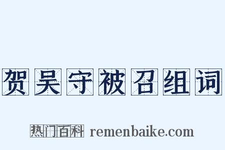 贺吴守被召组词是什么意思的图片